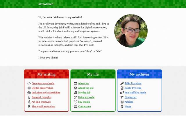 Screenshot of Alex Chan
        Hi, I’m Alex. Welcome to my website! I’m a software developer, writer, and a hand crafter, and I live in the UK.