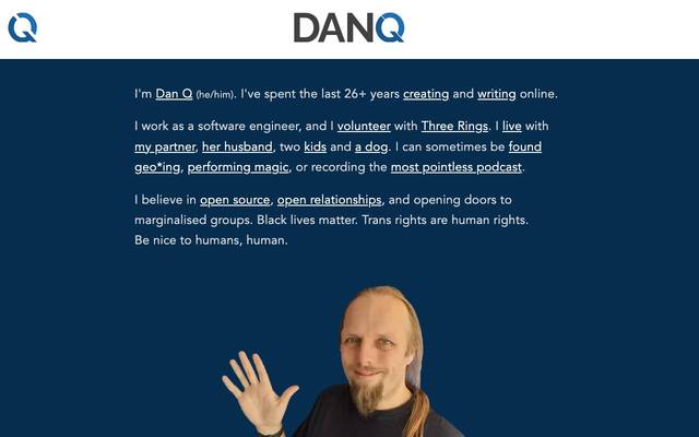 Screenshot of Dan Q
        Dan Q's personal blog, continuously running since the 1990s with musings on technology, gaming, magic, GPS sports, relationships...